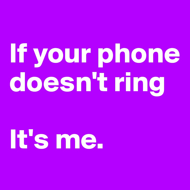 If your phone doesn't ring It's me. Post by Stig300 on Boldomatic