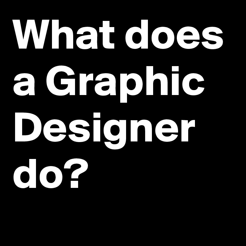 What does a Graphic Designer do? Post by Tacht on Boldomatic
