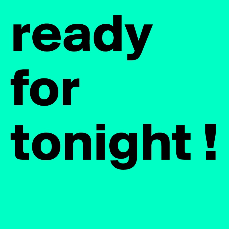 ready for tonight ! Post by carterh4 on Boldomatic