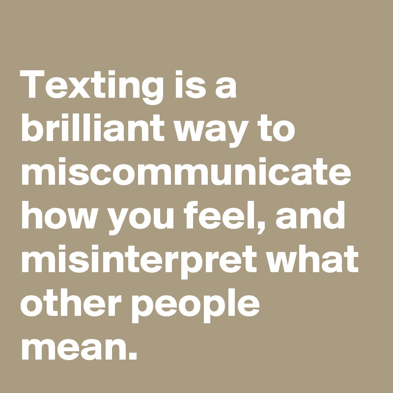 Texting is a brilliant way to how you feel, and