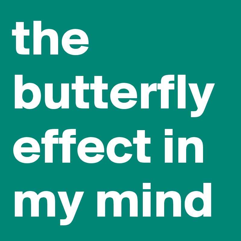 the butterfly effect in my mind Post by AirVersion on Boldomatic