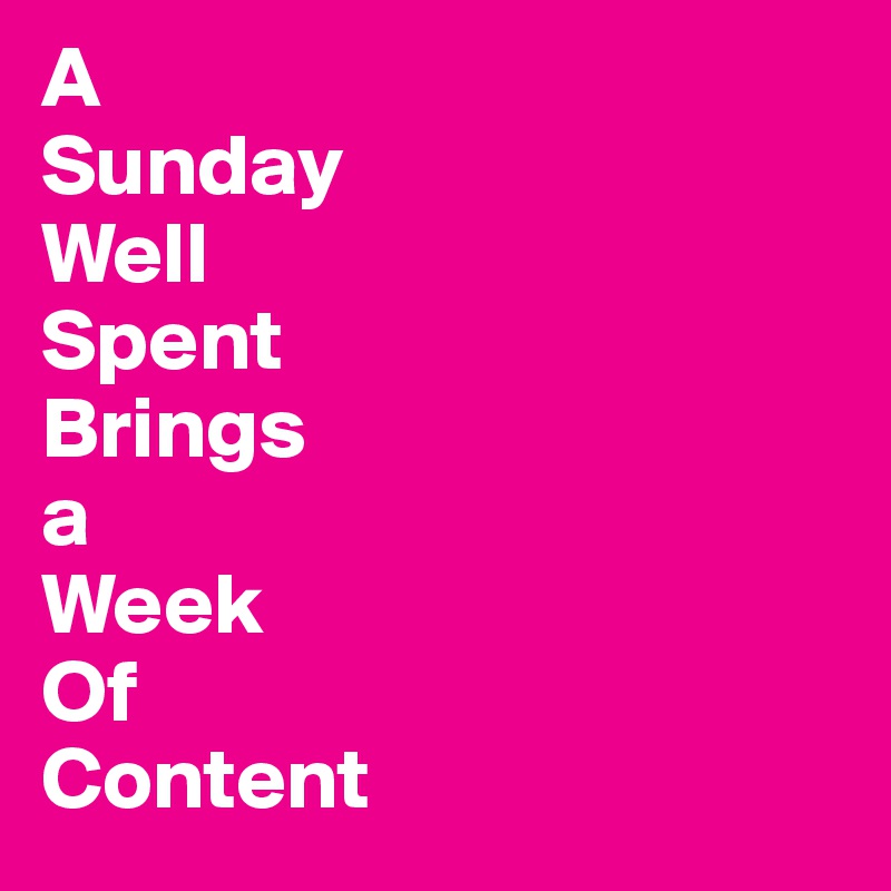 A Sunday Well Spent Brings A Week Of Content Origin A Sunday Well Spent Brings A Week Of Content - Post By Juneocallagh On Boldomatic