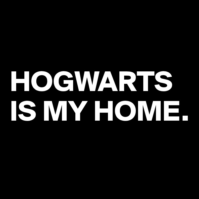 HOGWARTS IS MY HOME. Post by dreamworld on Boldomatic