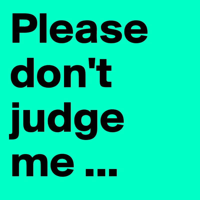 Please don't judge me Post by Daphinou on Boldomatic