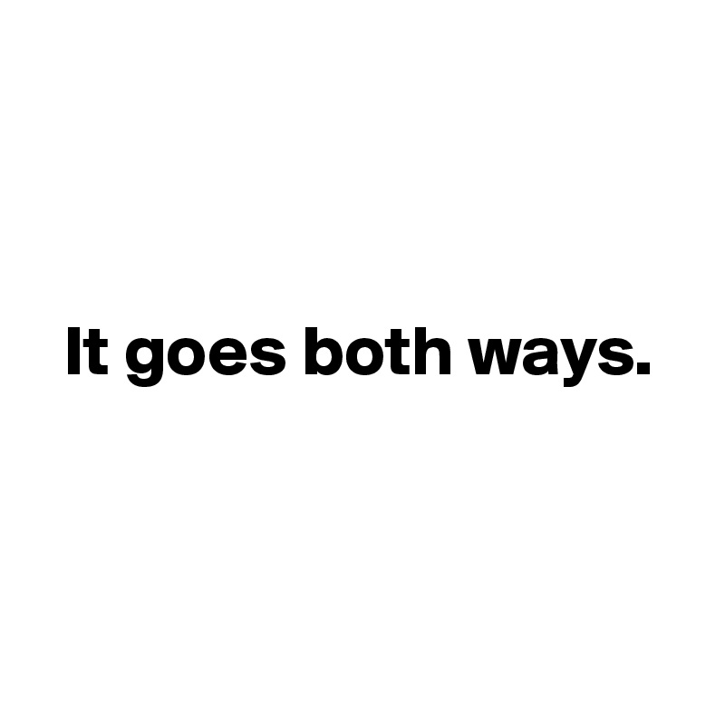 It goes both ways. Post by Authlander on Boldomatic