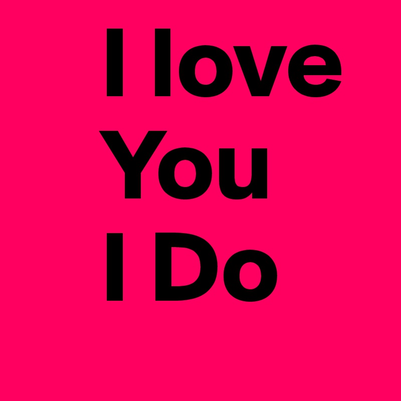 I love You I Do Post by dada4215 on Boldomatic