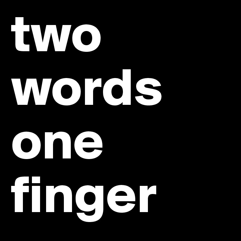 two words one finger Post by esme on Boldomatic