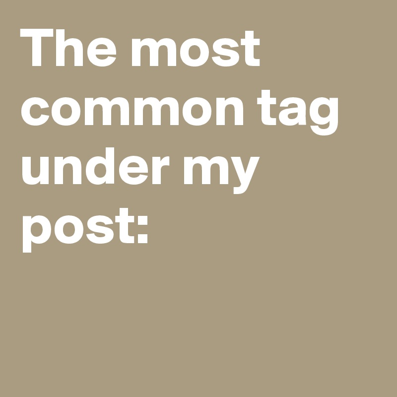 The most common tag under my post Post by creatorbeats on Boldomatic