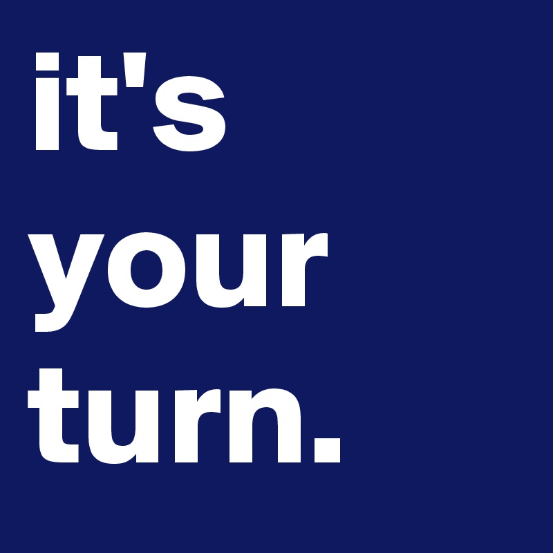 it's your turn. Post by t._y on Boldomatic