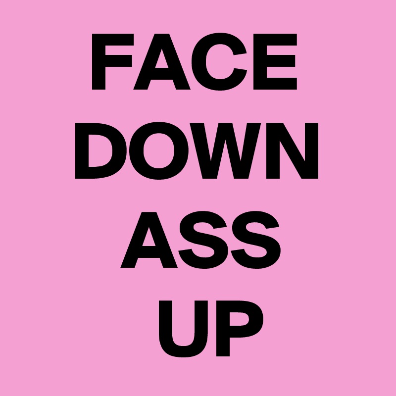 FACE DOWN ASS UP Post by Ms_Ntlebi on Boldomatic