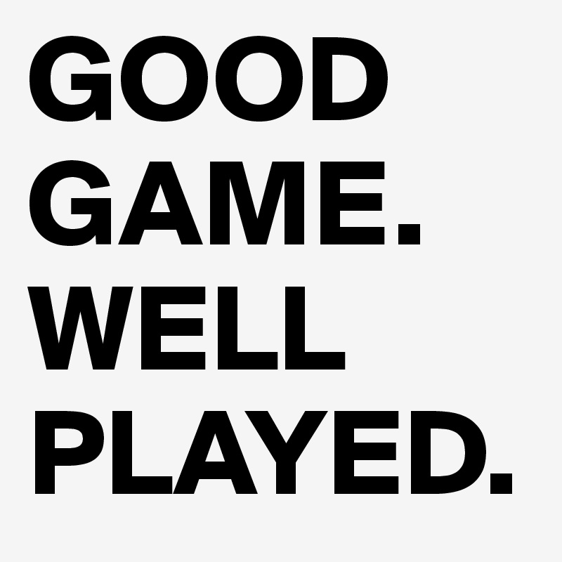 GOOD GAME. WELL PLAYED. Post by er6ns on Boldomatic