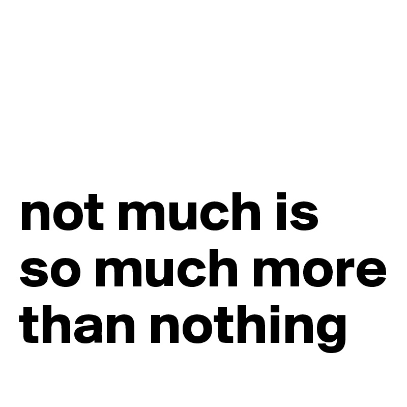 not much is so much more than nothing Post by rikkeb_ on Boldomatic