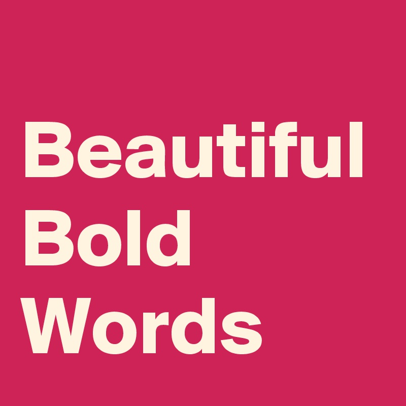 Beautiful Bold Words Post by NerdWord on Boldomatic