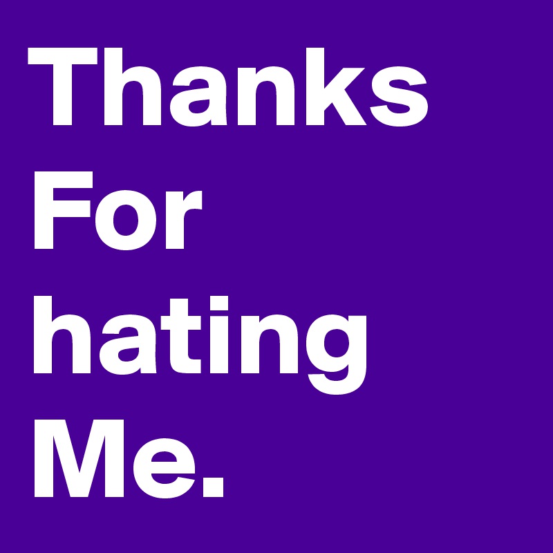 Thanks For hating Me. Post by falak on Boldomatic