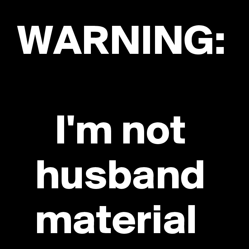 WARNING I'm not husband material Post by ljcreative on Boldomatic
