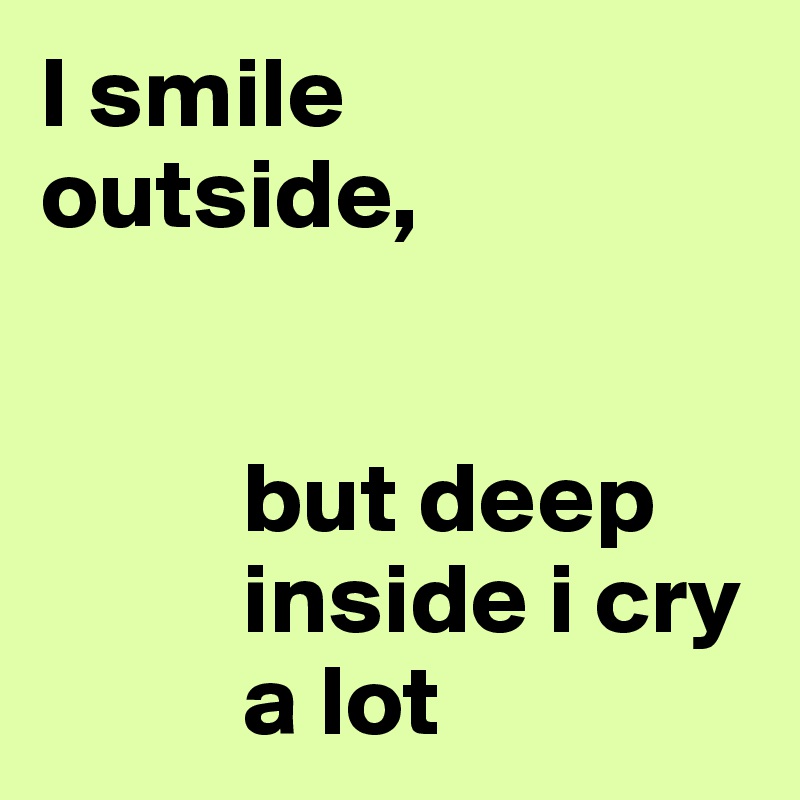 I smile outside, but deep inside i cry a lot Post by ruinshearts on