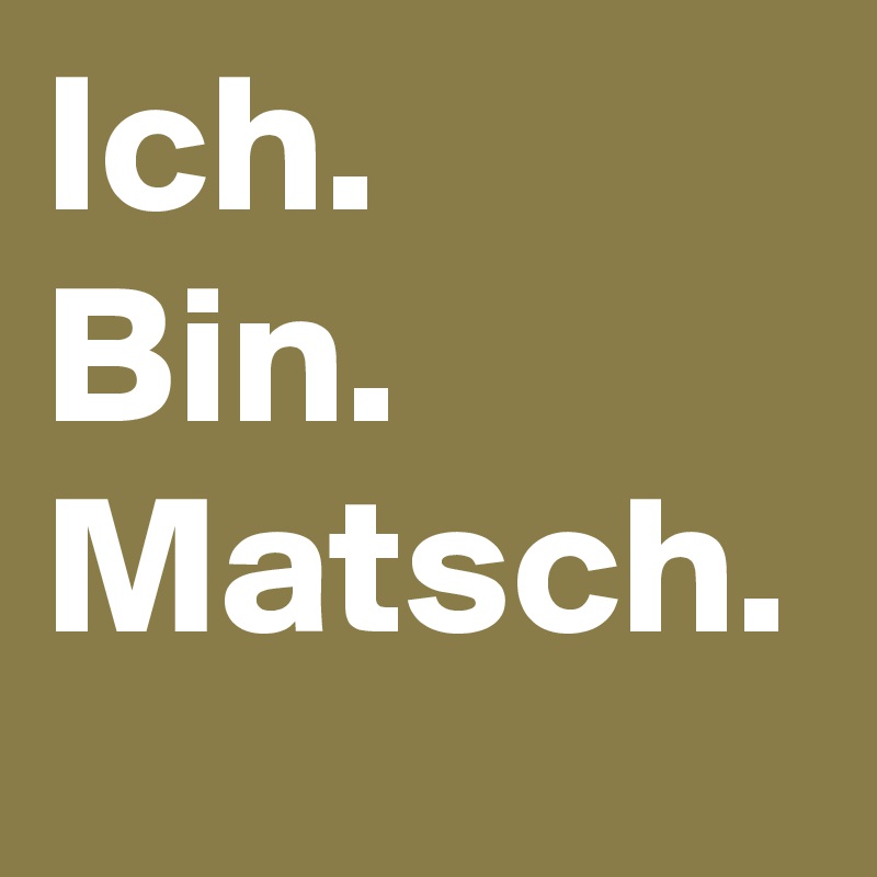 Ich. Bin. Matsch. Post by 3llenma on Boldomatic
