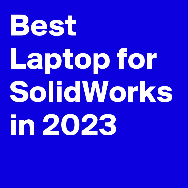 Best Laptop for SolidWorks in 2023 Post by TermInvestment on Boldomatic