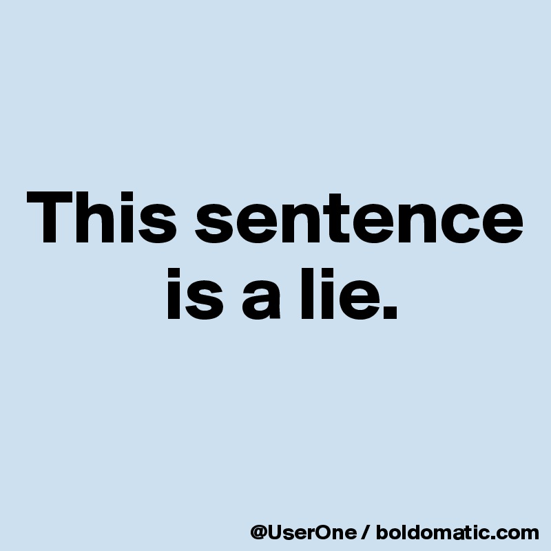 This sentence is a lie. Post by UserOne on Boldomatic