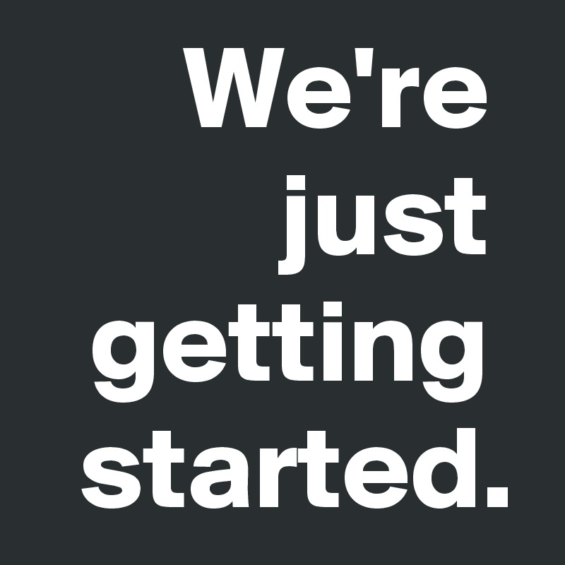 We're just getting started. Post by janem803 on Boldomatic