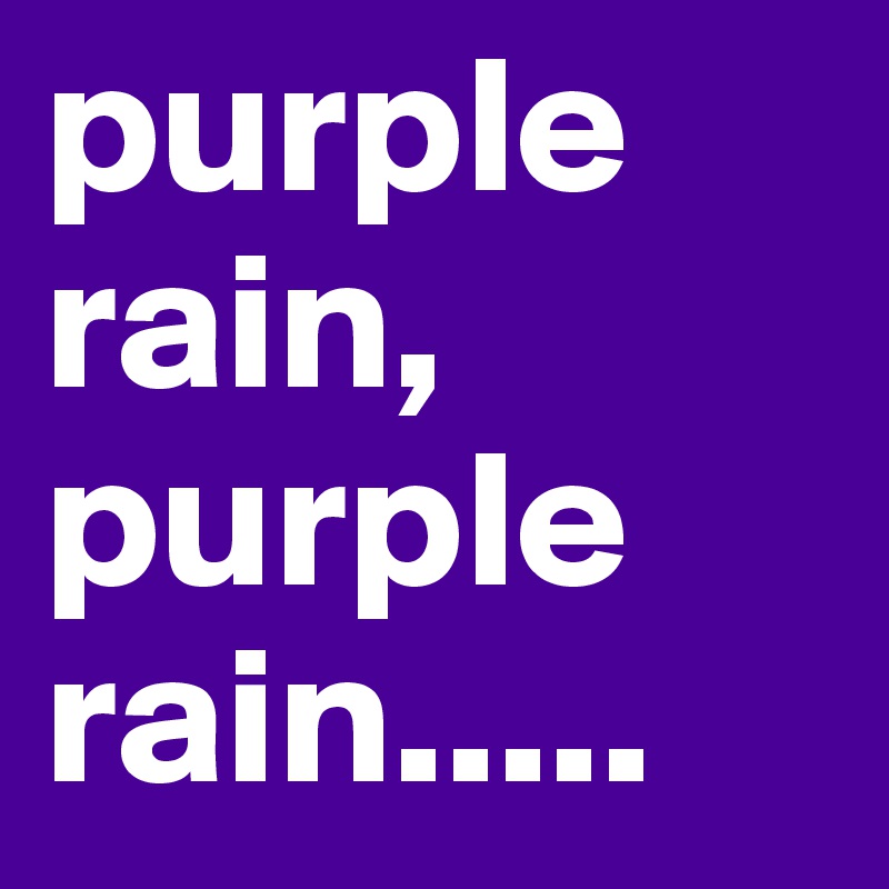 purple rain, purple rain..... Post by jdickson on Boldomatic
