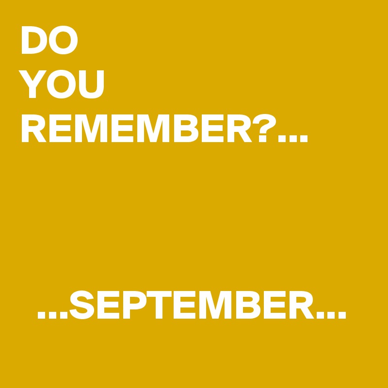 DO YOU REMEMBER?...SEPTEMBER... Post by Blackjackuar on Boldomatic