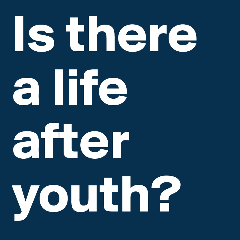 Is there a life after youth? Post by lalagray on Boldomatic