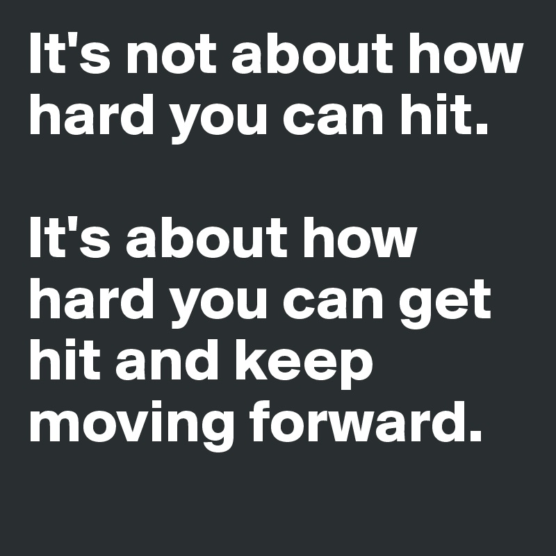 It's not about how hard you can hit. It's about how hard you can get