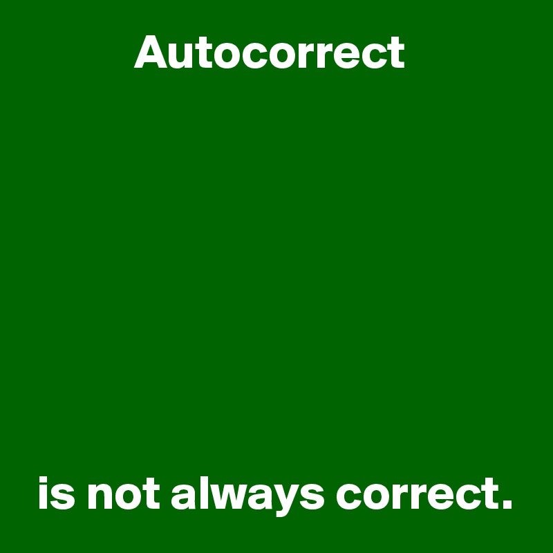 Autocorrect is not always correct. Post by UserOne on Boldomatic