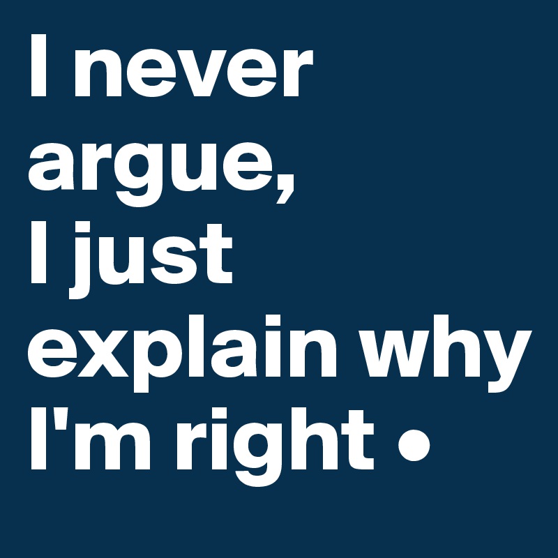 I never argue, I just explain why I'm right • Post by Lirpae.. on