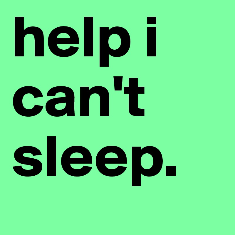 help i can't sleep. Post by letgod on Boldomatic