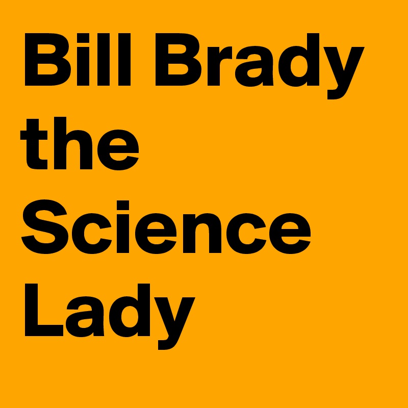 Bill Brady the Science Lady Post by LynnBixenspan on Boldomatic