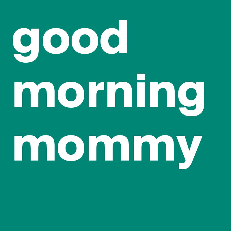 good morning mommy Post by sparsharora on Boldomatic