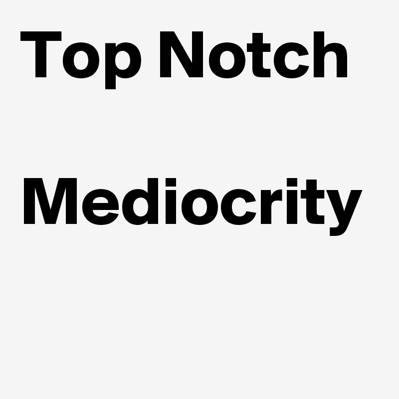 Top Notch Mediocrity Post by sirskitten1 on Boldomatic