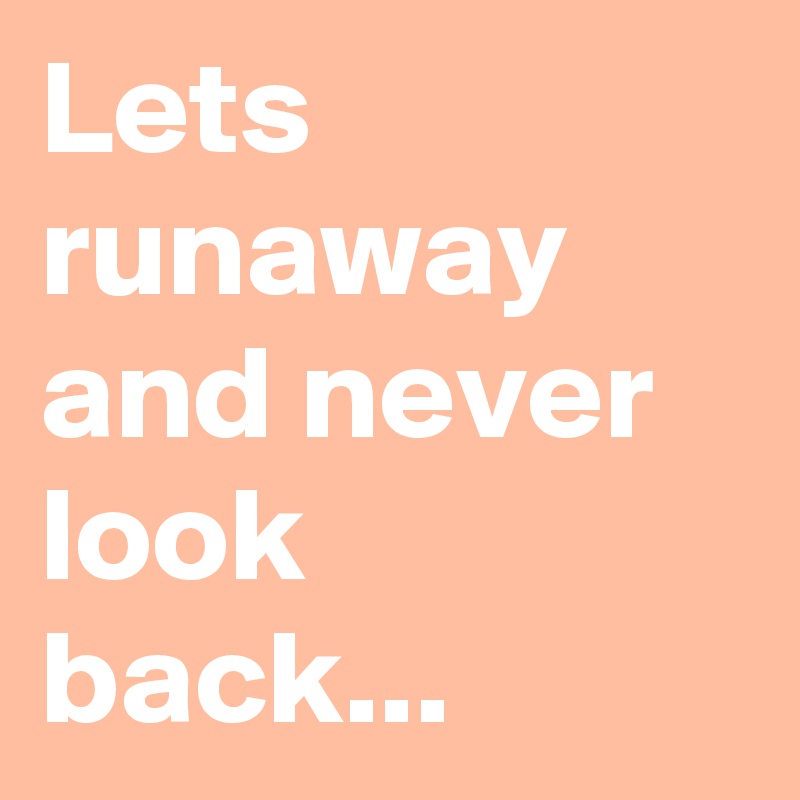 Lets runaway and never look back... Post by Ela200 on Boldomatic