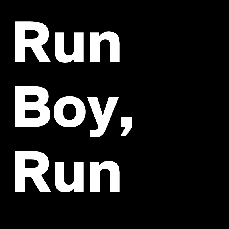 Run Boy, Run Post by jonesygirl80 on Boldomatic