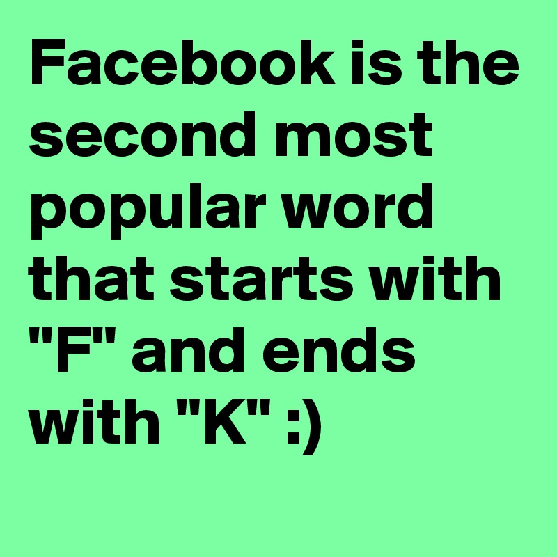 Facebook is the second most popular word that starts with "F" and ends