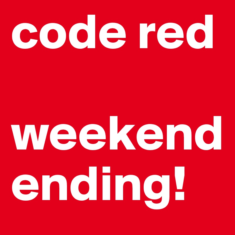 code red weekend ending! Post by Junomea on Boldomatic