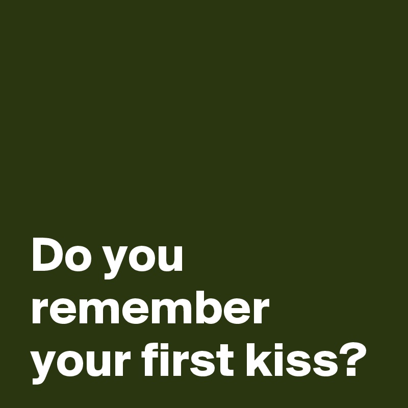 Do you remember your first kiss? Post by AndSheCame on Boldomatic