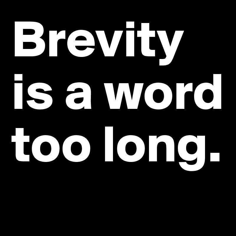 Brevity is a word too long. Post by TrainBirthday on Boldomatic