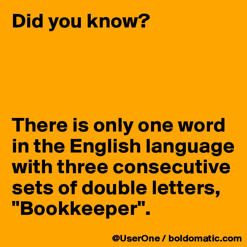 Did you know? There is only one word in the English language with three