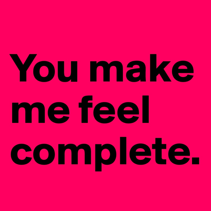 You make me feel complete. Post by JessieJ on Boldomatic