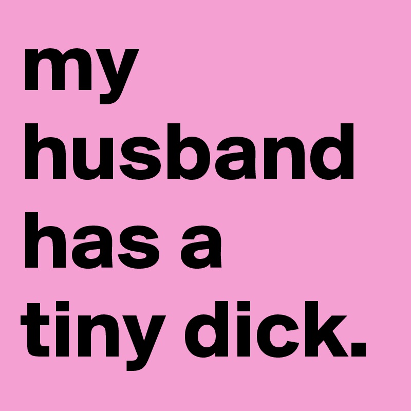 my husband has a tiny dick. - Post by Danky1981 on Boldomatic
