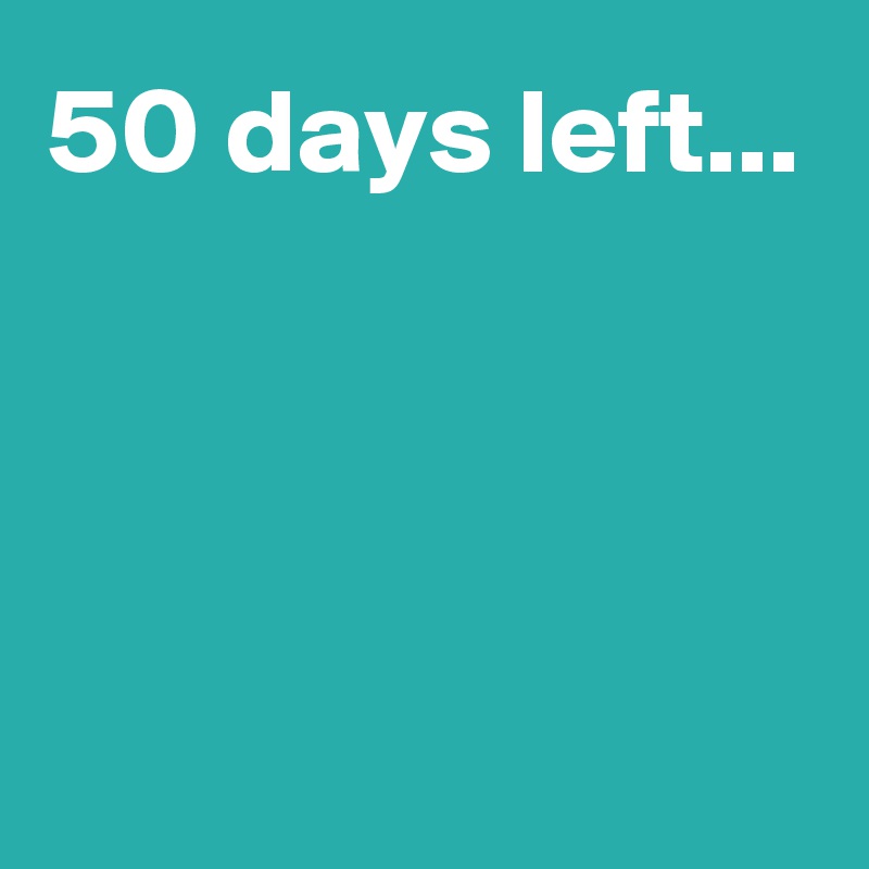 50 days left... Post by Sunshine123 on Boldomatic