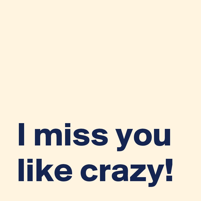 i miss you like crazy quotes I Miss You Like Crazy! - Post By Andshecame On Boldomatic