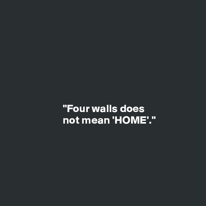 "Four walls does not mean 'HOME'." Post by Ms_Ntlebi on Boldomatic