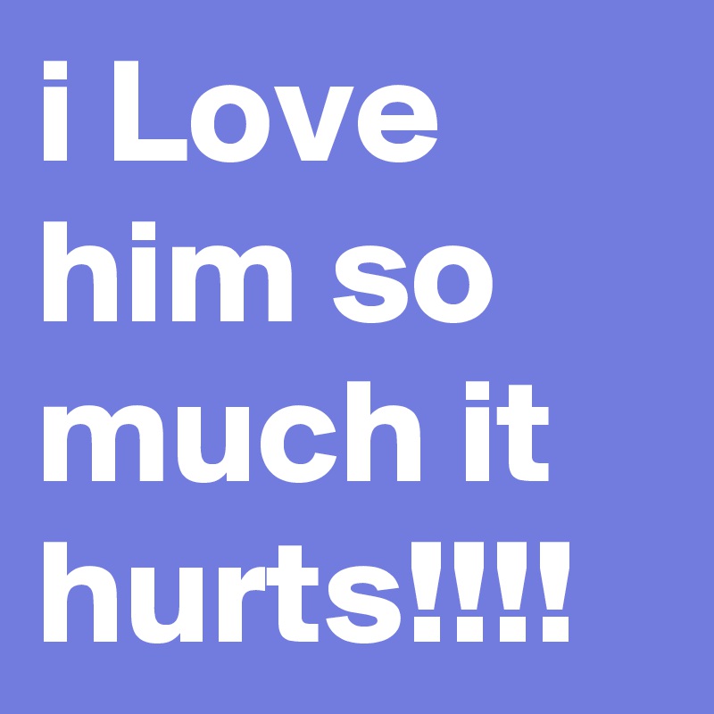 i Love him so much it hurts!!!! Post by mimilovesu on Boldomatic
