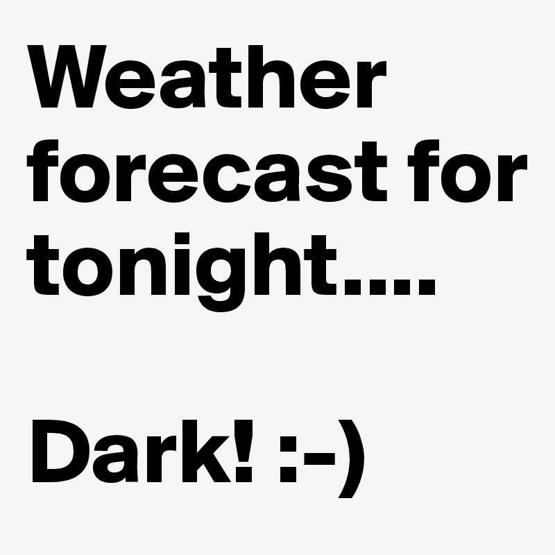 Weather forecast for tonight.... Dark! ) Post by karatekidskye on