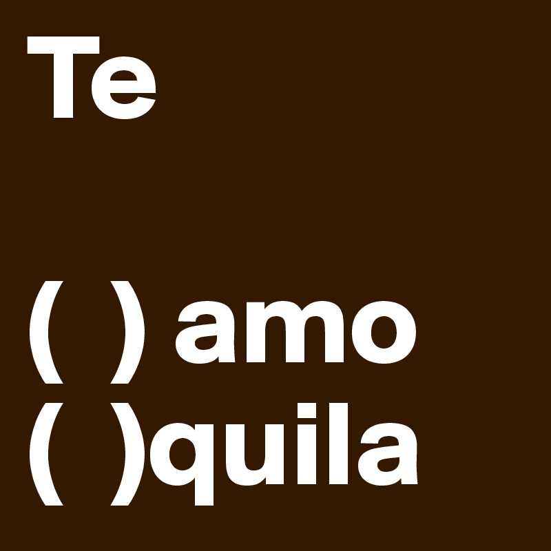 Te ( ) amo ( )quila Post by skyblue99 on Boldomatic