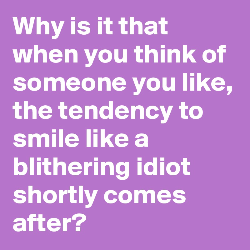 Why is it that when you think of someone you like, the tendency to